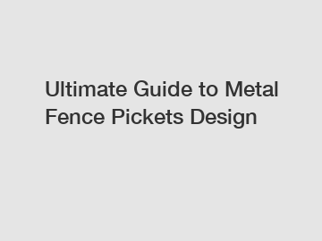 Ultimate Guide to Metal Fence Pickets Design