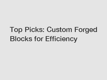 Top Picks: Custom Forged Blocks for Efficiency