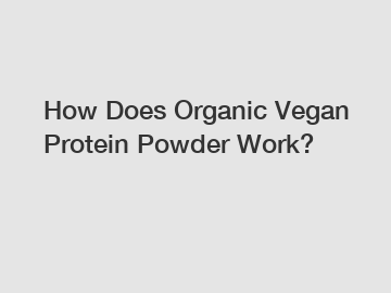 How Does Organic Vegan Protein Powder Work?