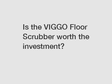 Is the VIGGO Floor Scrubber worth the investment? Is the VIGGO Floor Scrubber worth the investment?