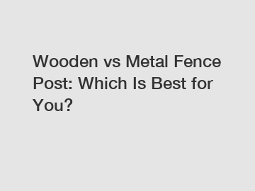 Wooden vs Metal Fence Post: Which Is Best for You?