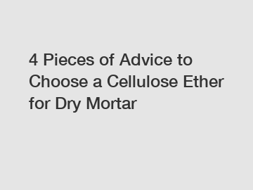 4 Pieces of Advice to Choose a Cellulose Ether for Dry Mortar