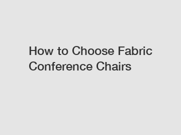 How to Choose Fabric Conference Chairs