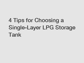 4 Tips for Choosing a Single-Layer LPG Storage Tank