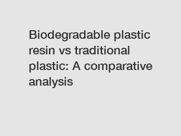 Biodegradable plastic resin vs traditional plastic: A comparative analysis