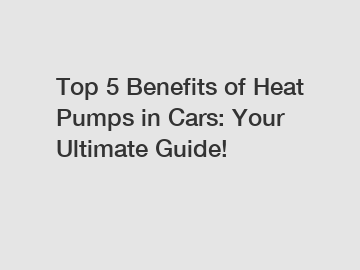 Top 5 Benefits of Heat Pumps in Cars: Your Ultimate Guide!