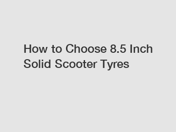 How to Choose 8.5 Inch Solid Scooter Tyres