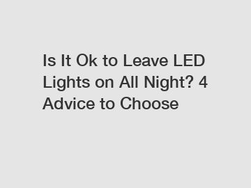 Is It Ok to Leave LED Lights on All Night? 4 Advice to Choose