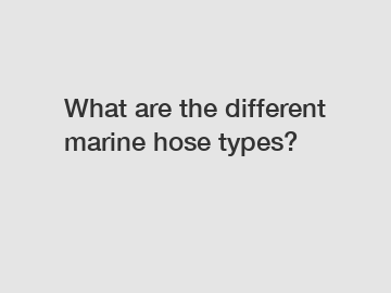 What are the different marine hose types?