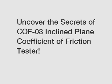 Uncover the Secrets of COF-03 Inclined Plane Coefficient of Friction Tester!