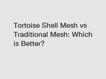 Tortoise Shell Mesh vs Traditional Mesh: Which is Better?