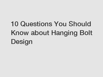 10 Questions You Should Know about Hanging Bolt Design