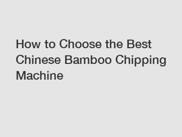 How to Choose the Best Chinese Bamboo Chipping Machine