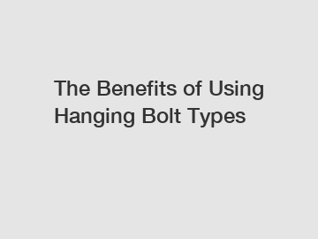 The Benefits of Using Hanging Bolt Types