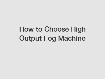 How to Choose High Output Fog Machine