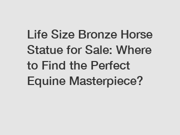 Life Size Bronze Horse Statue for Sale: Where to Find the Perfect Equine Masterpiece?