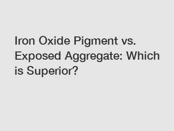 Iron Oxide Pigment vs. Exposed Aggregate: Which is Superior?