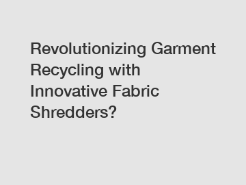 Revolutionizing Garment Recycling with Innovative Fabric Shredders?