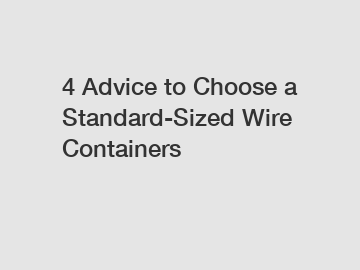 4 Advice to Choose a Standard-Sized Wire Containers