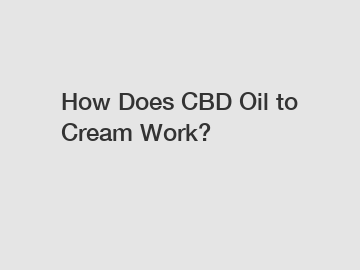 How Does CBD Oil to Cream Work? How Does CBD Oil to Cream Work?
