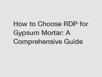 How to Choose RDP for Gypsum Mortar: A Comprehensive Guide