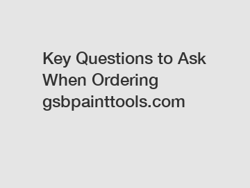 Key Questions to Ask When Ordering gsbpainttools.com