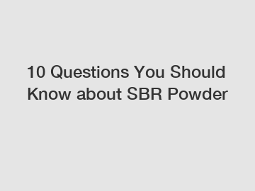 10 Questions You Should Know about SBR Powder