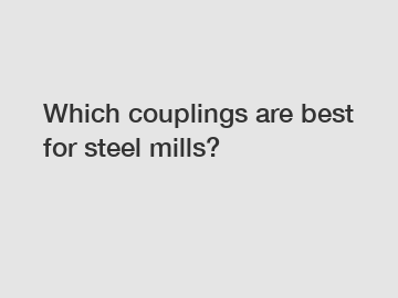 Which couplings are best for steel mills?
