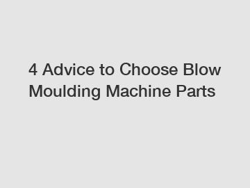 4 Advice to Choose Blow Moulding Machine Parts 4 Advice to Choose Blow Moulding Machine Parts