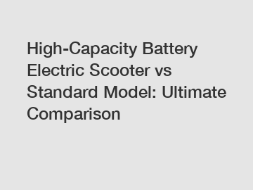 High-Capacity Battery Electric Scooter vs Standard Model: Ultimate Comparison