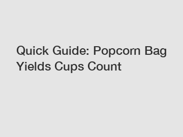 Quick Guide: Popcorn Bag Yields Cups Count