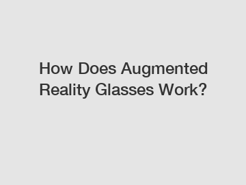 How Does Augmented Reality Glasses Work?