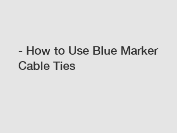 - How to Use Blue Marker Cable Ties