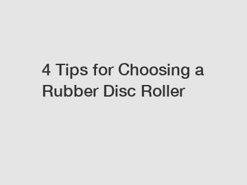 4 Tips for Choosing a Rubber Disc Roller