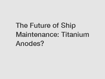 The Future of Ship Maintenance: Titanium Anodes?