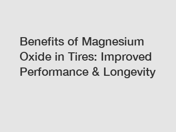 Benefits of Magnesium Oxide in Tires: Improved Performance & Longevity