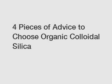 4 Pieces of Advice to Choose Organic Colloidal Silica