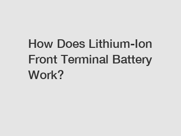 How Does Lithium-Ion Front Terminal Battery Work?