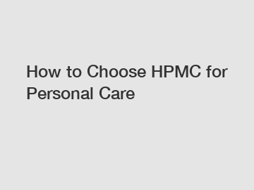 How to Choose HPMC for Personal Care