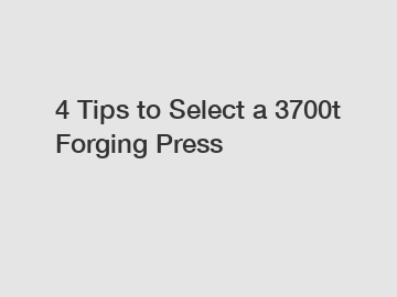 4 Tips to Select a 3700t Forging Press