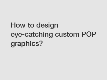 How to design eye-catching custom POP graphics?