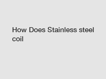 How Does Stainless steel coil