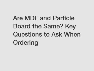 Are MDF and Particle Board the Same? Key Questions to Ask When Ordering