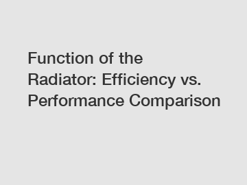 Function of the Radiator: Efficiency vs. Performance Comparison