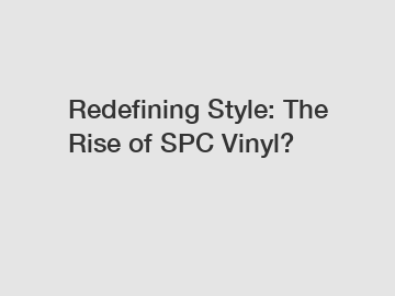 Redefining Style: The Rise of SPC Vinyl?