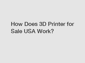 How Does 3D Printer for Sale USA Work?