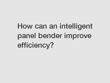 How can an intelligent panel bender improve efficiency?