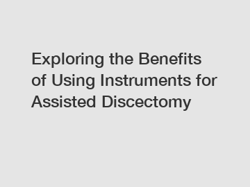 Exploring the Benefits of Using Instruments for Assisted Discectomy
