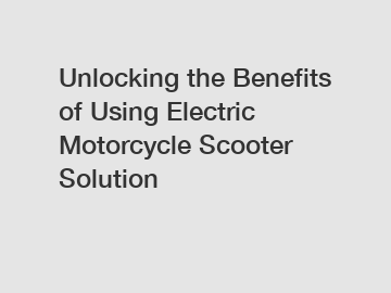 Unlocking the Benefits of Using Electric Motorcycle Scooter Solution