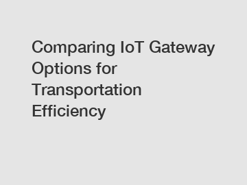 Comparing IoT Gateway Options for Transportation Efficiency